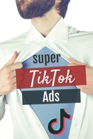 Super Tiktok Ads: O último manual para dominar os anúncios TikTok B089CS58S3 Book Cover