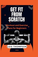 Get Fit from Scratch: Workout and Exercise Plans for Beginners B0C6W6YGRS Book Cover