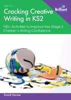 Cracking Creative Writing in KS2: 100+ Activities to Improve Key Stage 2 Children's Writing Confidence 0857478311 Book Cover
