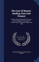 The Law Of Money-lending, Past And Present: Being A Short History Of The Usury Laws In England, Followed By A Treatise Upon The Money-lenders Act, 1900 1022374613 Book Cover