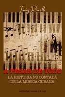 A pesar de todo: La historia no contada de la m�sica cubana B08TQG3BPV Book Cover