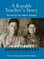 A Kazakh Teacher's Story: Surviving the Silent Steppe 1906768765 Book Cover