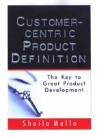 Customer-Centric Product Definition: The Key to Great Product Development 0974560405 Book Cover