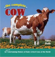 The Complete Cow: An Udderly Entertaining History of Dairy and Beef Cows of the World 0896583759 Book Cover