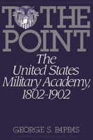 To the Point: The United States Military Academy, 1802-1902 0275943291 Book Cover