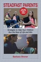 Steadfast Parents: Strategies to Help Your Children Run the Race of Life and Win 0979908124 Book Cover
