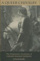 A Queer Chivalry: The Homoerotic Asceticism of Gerard Manley Hopkins (Victorian Literature and Culture Series) 0813919401 Book Cover