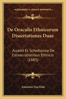 De Oraculis Ethnicorum Dissertationes Duae: Accedit Et Schediasma De Consecrationibus Ethnicis (1683) 1166208109 Book Cover