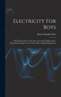 Electricity For Boys: A Working Guide, In The Successive Steps Of Electricity, Described In Simple Terms, With Many Original Illustrations B0BM8CS25Y Book Cover