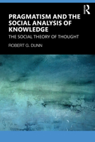 Pragmatism and the Social Analysis of Knowledge: The Social Theory of Thought 1041280440 Book Cover