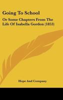 Going To School: Or Some Chapters From The Life Of Isabella Gordon 1104173271 Book Cover