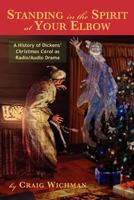 Standing in the Spirit at Your Elbow: A History of Dicken's Christmas Carol as Radio/Audio Drama 1593932200 Book Cover