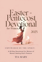 Easter - Pentecost Devotional for Women 2025: Empowered by the Spirit: A 50-Day Devotional for Women Seeking God’s Presence B0F23PZ11S Book Cover