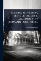 Buddha, sein Leben, seine Lehre, seine Gemeinde von Hermann Oldenberg. (German Edition) 1024478874 Book Cover