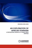 AN EXPLORATION OF AFRICAN FEMINISM: A POSTCOLONIAL READING OF YVONNE VERA'S WRITINGS 3843351406 Book Cover