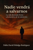 Nadie vendrá a salvarnos: La vida desnuda frente a la mentira de la redención (Spanish Edition) B0FQK17ZZD Book Cover