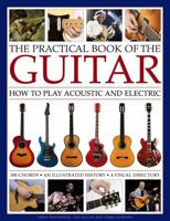 The Practical Book of the Guitar: How to Play Acoustic and Electric, with 300 Chord Charts, an Illustrated History, and a Visual Directory of 400 Classic Instruments 0754833461 Book Cover
