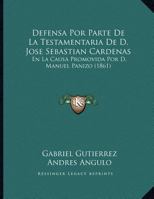 Defensa Por Parte De La Testamentaria De D. Jose Sebastian Cardenas: En La Causa Promovida Por D. Manuel Panizo 1160857431 Book Cover