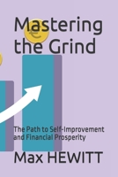 Mastering the Grind: The Path to Self-Improvement and Financial Prosperity B0CD984HHV Book Cover