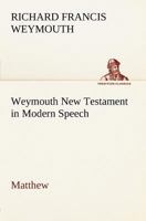 Weymouth New Testament in Modern Speech, Matthew 3849147584 Book Cover