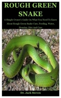 Rough Green Snake: A Simple Owner’s Guide On What You Need To Know About Rough Green Snake Care, Feeding, Water, Housing, Diet And Care B08KBMHMMZ Book Cover