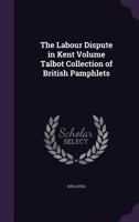 The Labour Dispute in Kent Volume Talbot Collection of British Pamphlets 1149928034 Book Cover