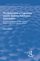The Dissolution of Yugoslavia and the Badinter Arbitration Commission: A Contextual Study of Peace-Making Efforts in the Post-Cold War World 1138720399 Book Cover