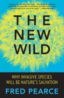 The New Wild: Why Invasive Species Will be Nature's Salvation 0807039551 Book Cover