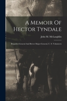 A Memoir Of Hector Tyndale: Brigadier-general And Brevet Major-general, U. S. Volunteers 1016530986 Book Cover