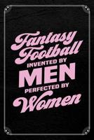 Fantasy Football Invented By Men Perfected By Women: Fantasy Football 120 Page Blank Lined Journal 1074633156 Book Cover