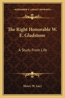 The Right Honorable W. E. Gladstone. A Study From Life 1177968614 Book Cover