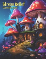 Stress Relief Coloring Book: Fantasy Magical Homes Coloring Pages, Mushroom Coloring Adventures, grayscale magical Mushroom Houses For Relaxation A B0CQRS5NQD Book Cover