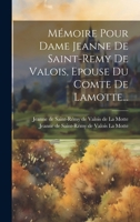 Mémoire Pour Dame Jeanne De Saint-remy De Valois, Epouse Du Comte De Lamotte... 2329668643 Book Cover