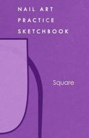 Nail Art Practice Sketchbook: Square Nail Design Notebook for Your Fingernail Beauty Ideas 1791897320 Book Cover