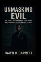 Unmasking Evil: FBI Agent Bob Hilland’s True Crime Battles Against Murder and Mystery B0FV8PVQ91 Book Cover
