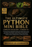 THE ULTIMATE PYTHON MINI BIBLE: COMPLETE COLLECTION — 15 BOOKS IN 1: A Practical Guide to Keeping Ball Pythons, Reticulated Pythons, Burmese Pythons, ... Pythons, African Rock Pythons, Water Pythons B0FV8KX9LG Book Cover