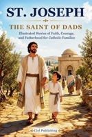 St. Joseph — The Saint of Dads: Illustrated Stories of Faith, Courage, and Fatherhood for Catholic Families 1649921098 Book Cover