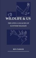 Wildlife & Us: The Lives & Legacies of Scottish Wildlife 1739520300 Book Cover