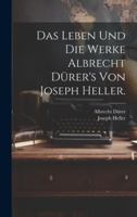 Das Leben und die Werke Albrecht Drer's von Joseph Heller. 1021570699 Book Cover
