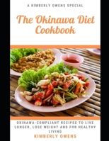 The Okinawa Diet Cookbook: Learn Several Okinawa-Compliant Recipes To Live Longer, Lose Weight And for Healthy Living B09774RYFQ Book Cover