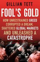 Fool's Gold: How Unrestrained Greed Corrupted a Dream, Shattered Global Markets and Unleashed a Catastrophe: How an Ingenious Tribe of Bankers Rewrote ... Made a Fortune and Survived a Catastrophe