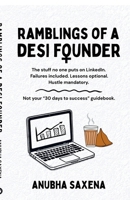 Ramblings of a Desi Founder: The stuff no one puts on LinkedIn. Failures included. Lessons optional. Hustle mandatory. B0GY5FWFBB Book Cover