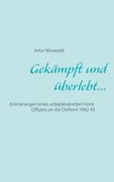 Gekämpft und überlebt...: Erinnerungen eines unbedeutenden Front-Offiziers an die Ostfront 1942-45 3735717683 Book Cover