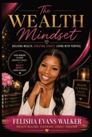 The Wealth Mindset: Building Wealth. Creating Legacy. Living With Purpose. B0H2F453N1 Book Cover