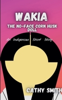 Wakia-The No Face Cornhusk Doll: An Indigenous Short Story B0DPY3BFLG Book Cover