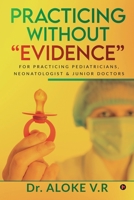Practicing without “Evidence”: For Practicing Pediatricians, Neonatologist & Junior Doctors 1639046704 Book Cover