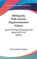 Bibliografia Delle Antiche Rappresentazioni Italiane: Sacre E Profane Stampate Nei Secoli XV E XVI (1852) 1141809931 Book Cover