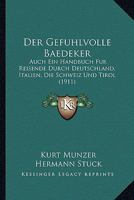 Der Gefuhlvolle Baedeker: Auch Ein Handbuch Fur Reisende Durch Deutschland, Italien, Die Schweiz Und Tirol (1911) 1160862648 Book Cover