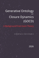 Generative Ontology and Closure Dynamics (GOCD): A Background-Free Event Theory B0GHK45QHD Book Cover