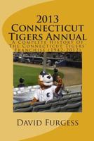 2013 Connecticut Tigers Annual: A Complete History of the Connecticut Tigers' Franchise 1490960538 Book Cover